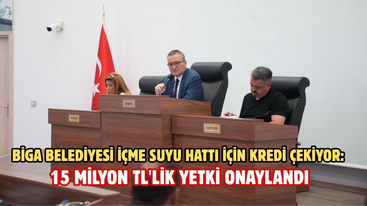 Biga Belediyesi su için kredi çekiyor: 15 milyon TL'lik yetki onaylandı
