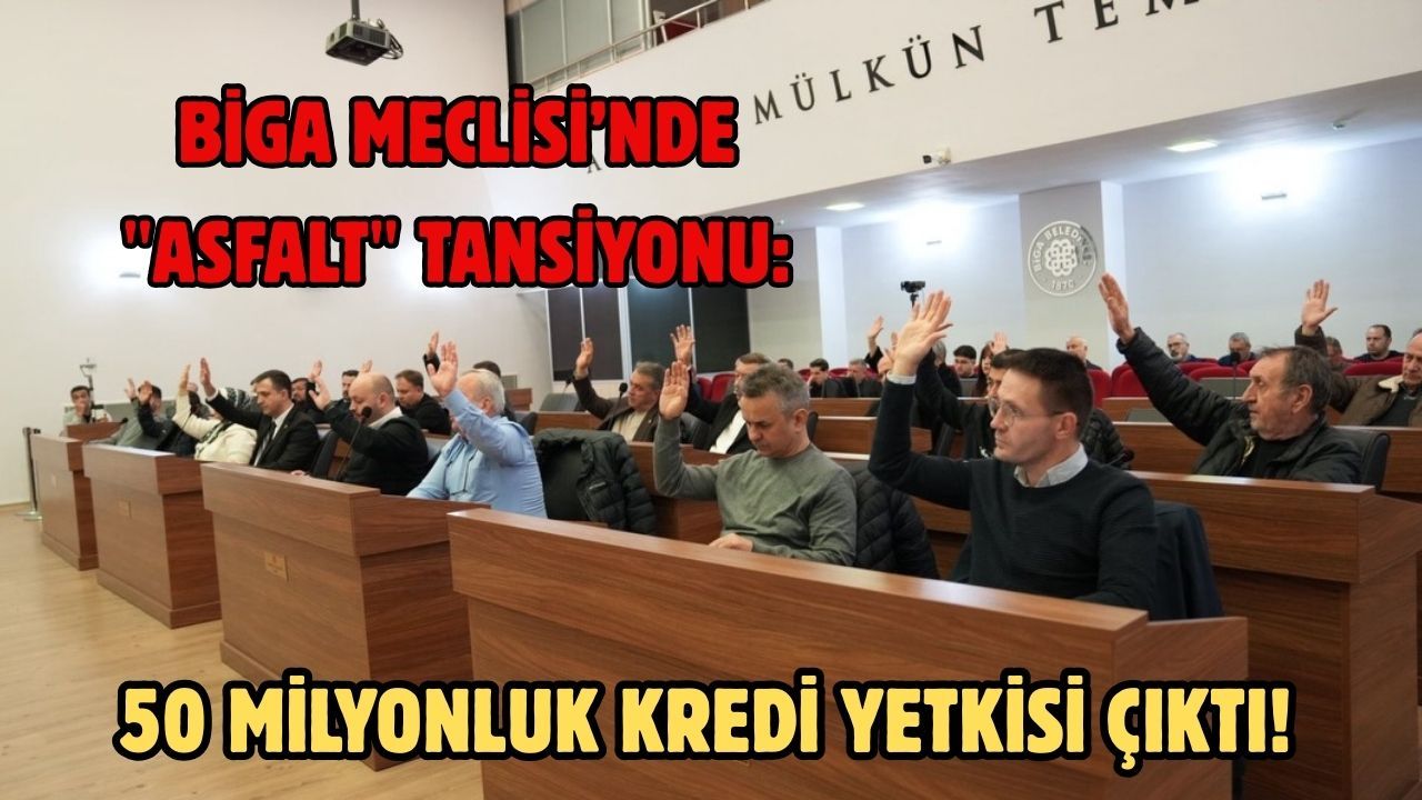 Biga Meclisi’nde "Asfalt" tansiyonu: 50 milyonluk kredi yetkisi çıktı!
