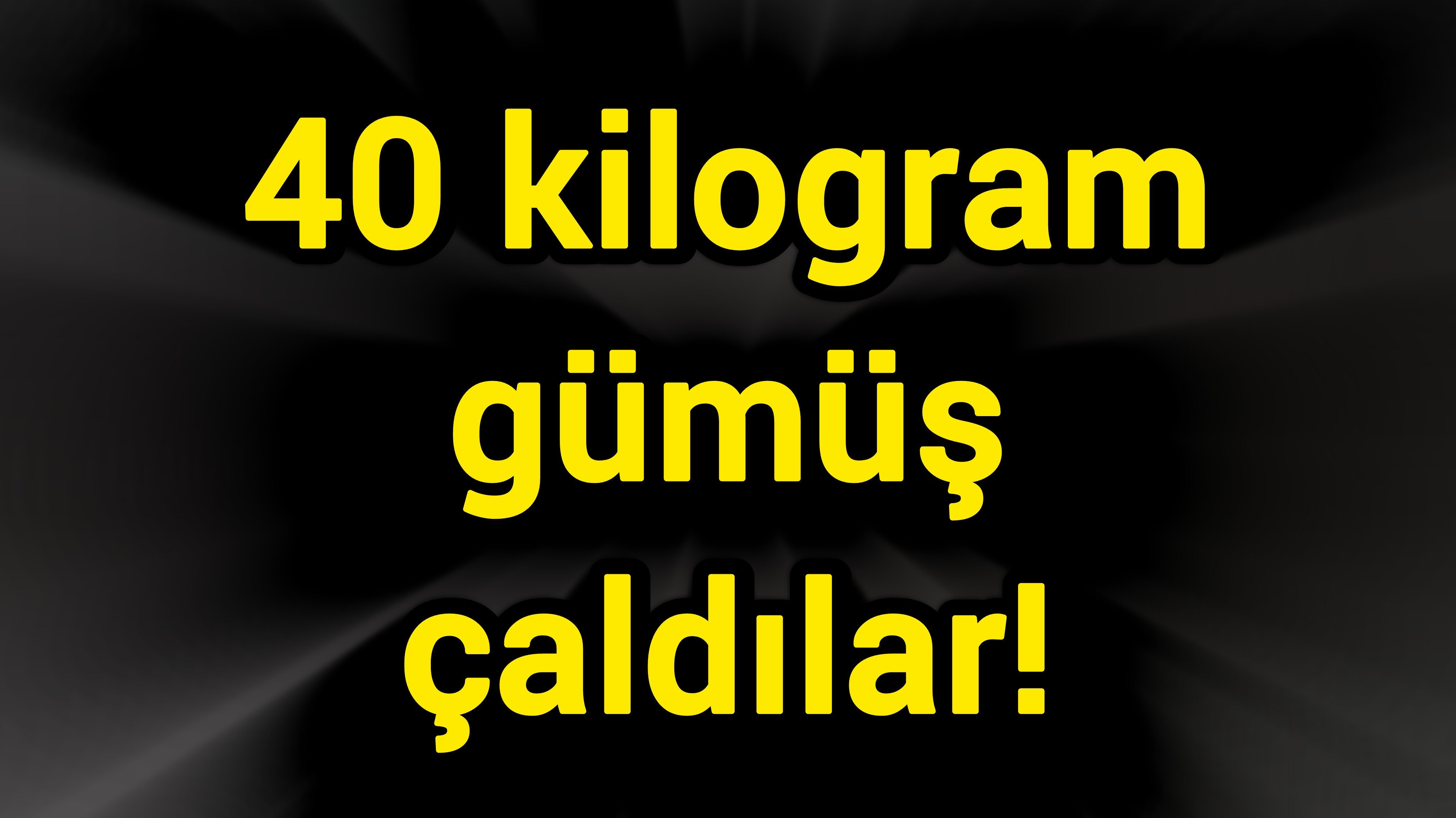 40 kilogram gümüş çaldılar!
