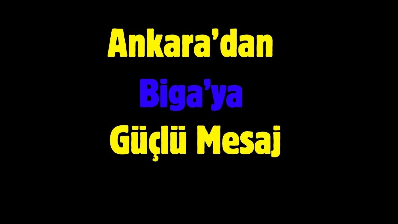 Ankara’dan Biga’ya Güçlü Mesaj
