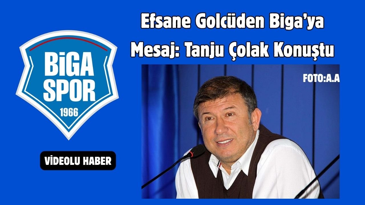 Efsane Golcüden Biga’ya Mesaj: Tanju Çolak Konuştu