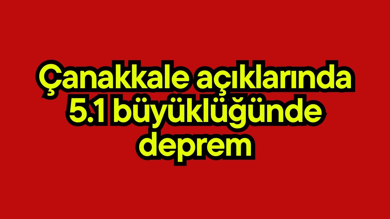 Çanakkale açıklarında 5.1 büyüklüğünde deprem