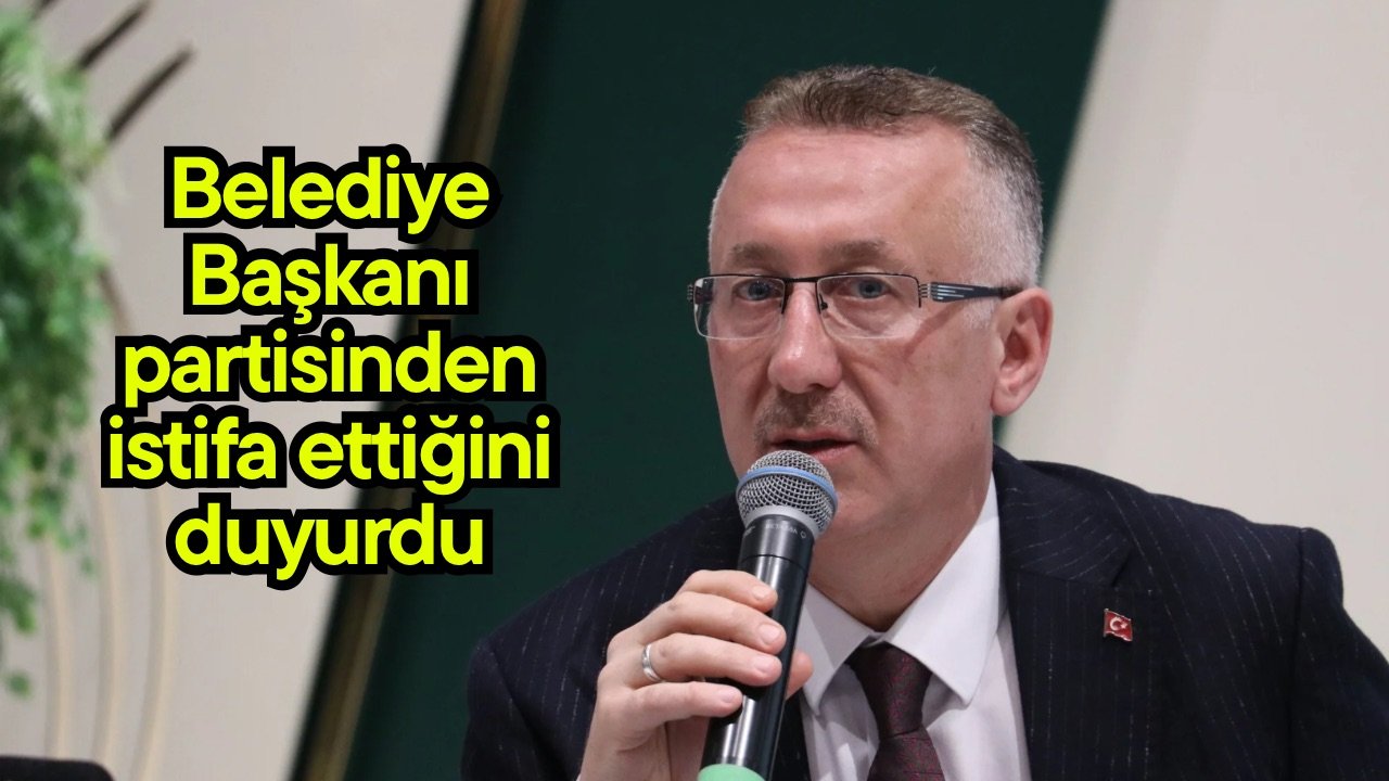 Belediye Başkanı partisinden istifa ettiğini duyurdu