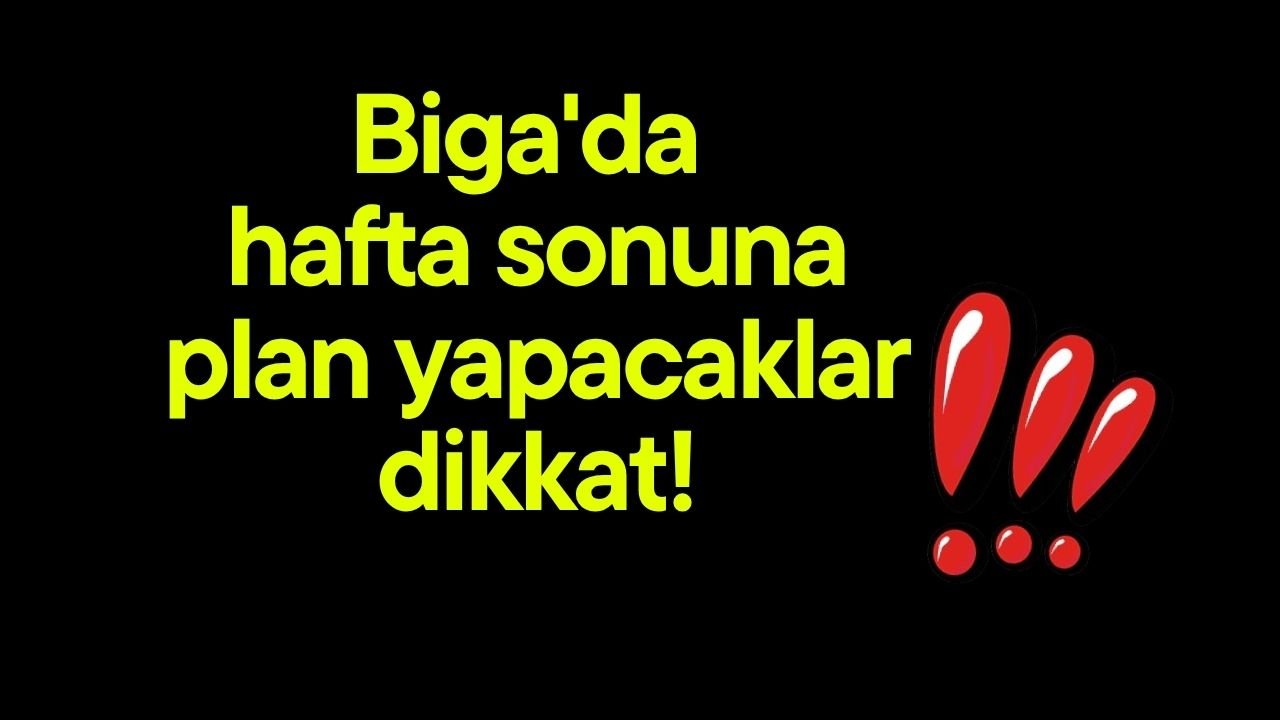 Biga'da hafta sonuna plan yapacaklar dikkat!