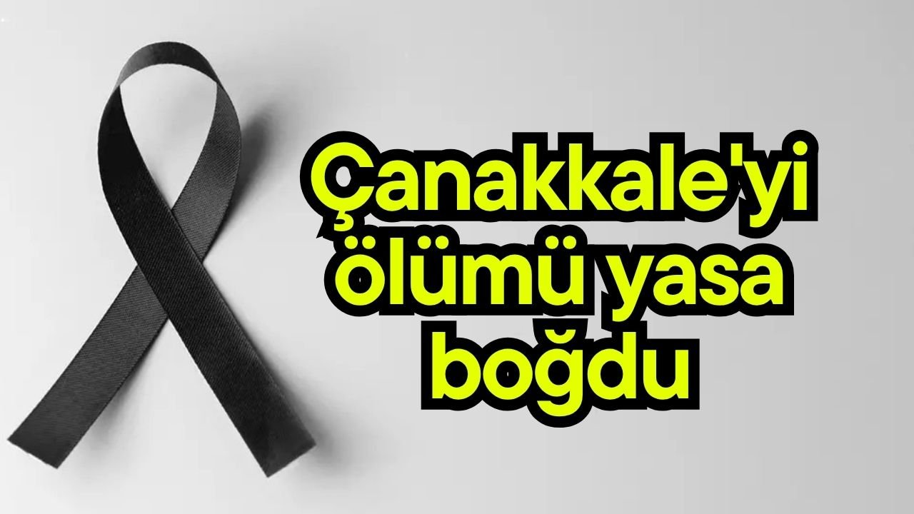 Çanakkale'yi ölümü yasa boğdu