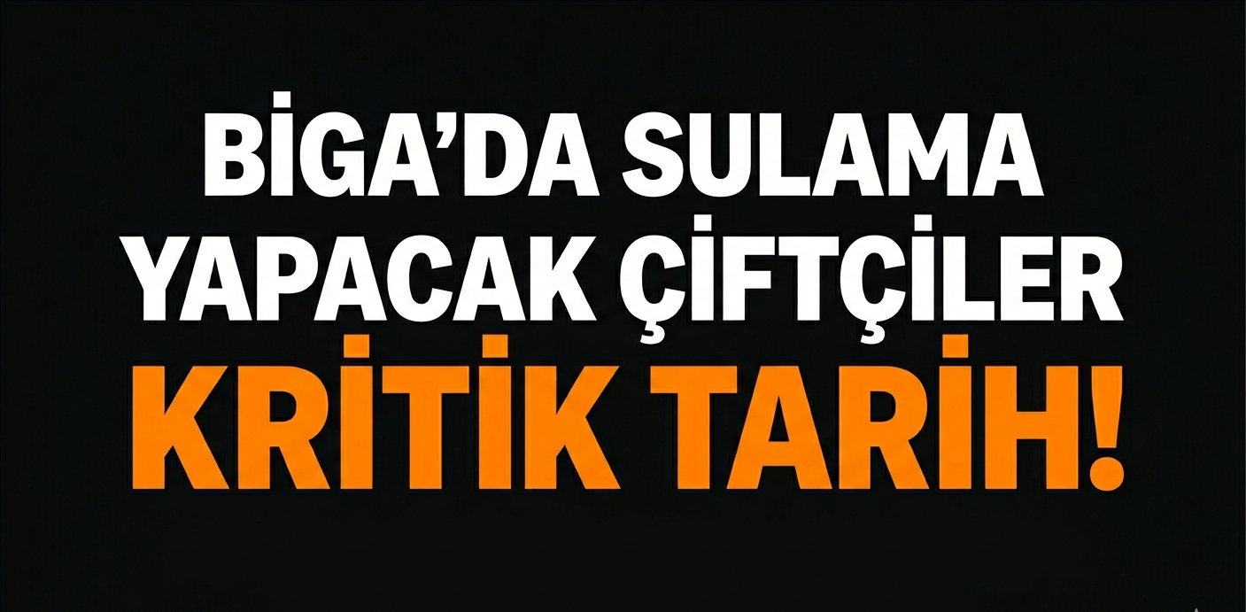 Biga’da sulama yapacak çiftçiler için kritik tarih