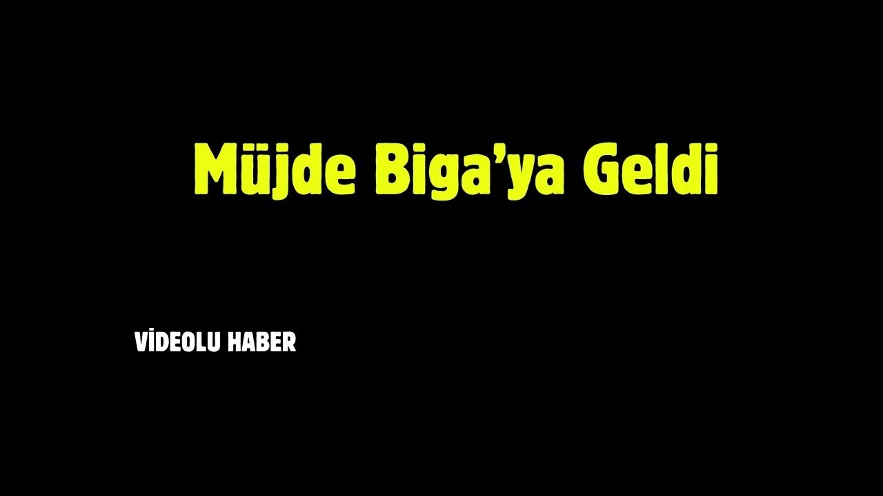 Müjde Biga’ya Geldi