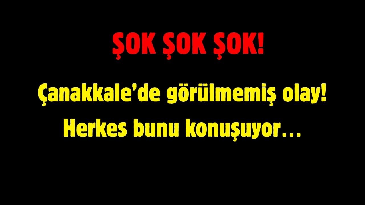 Çanakkale’de görülmemiş olay! Herkes bunu konuşuyoR