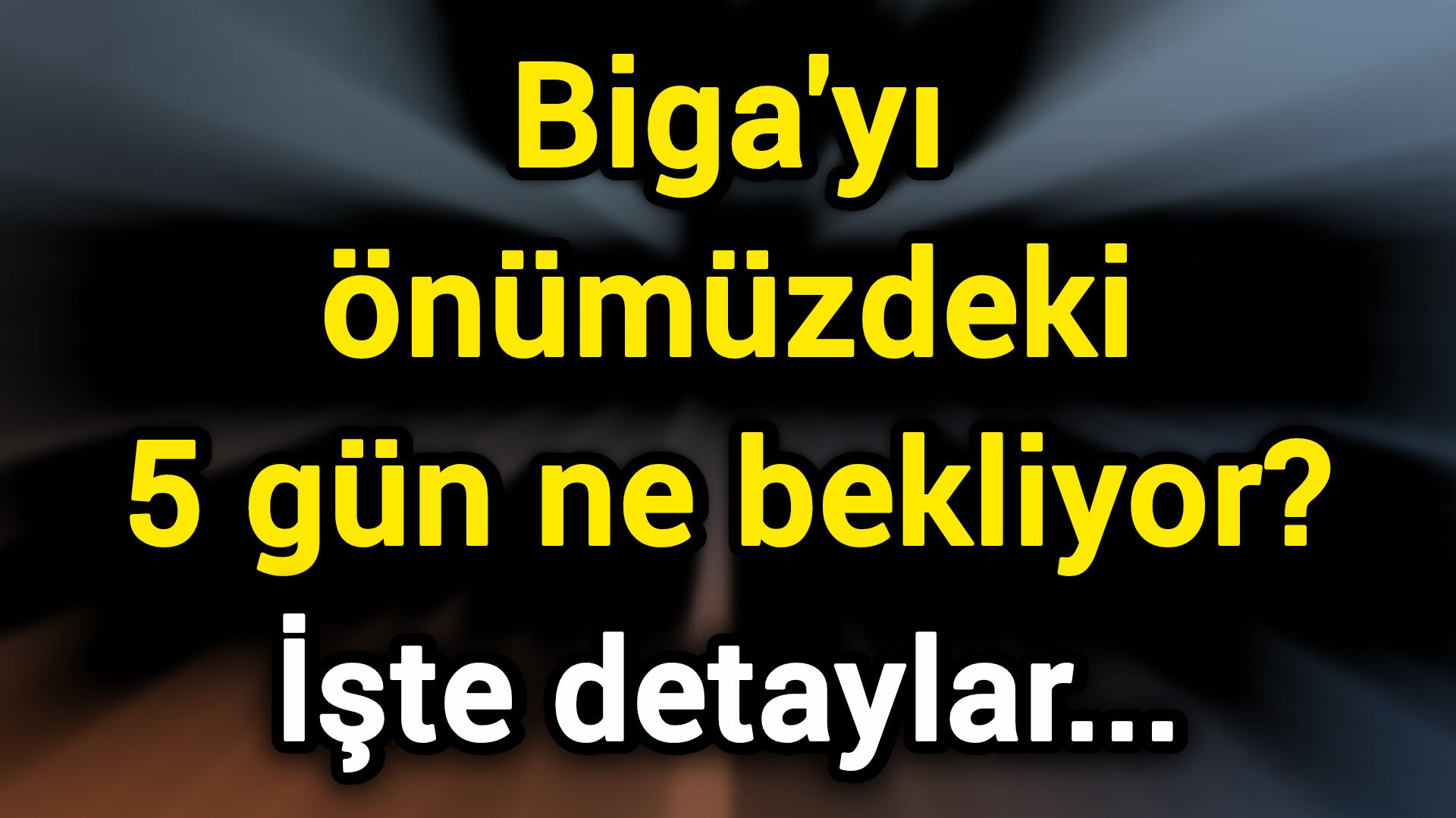 Biga'yı önümüzdeki 5 gün ne bekliyor? İşte detaylar