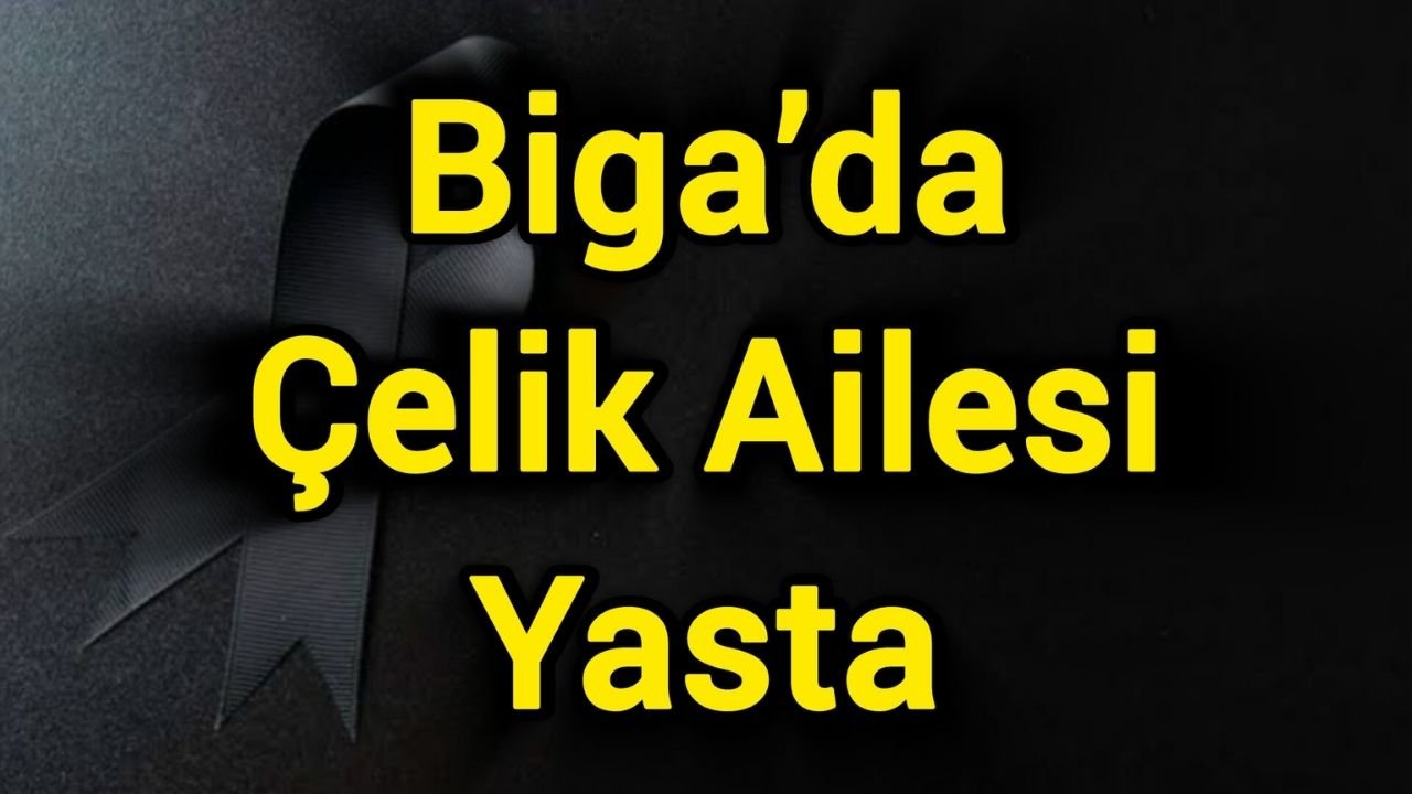 Biga’da Çelik Ailesi Yasta