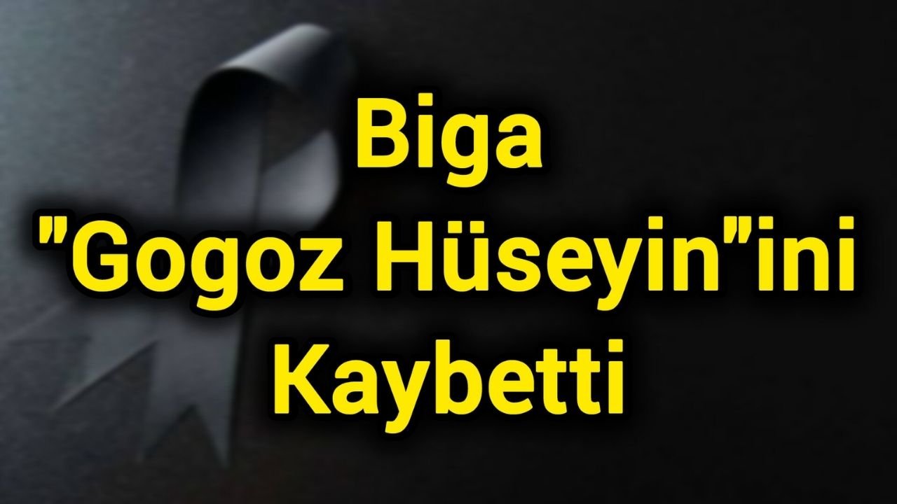 Biga "Gogoz Hüseyin"ini Kaybetti