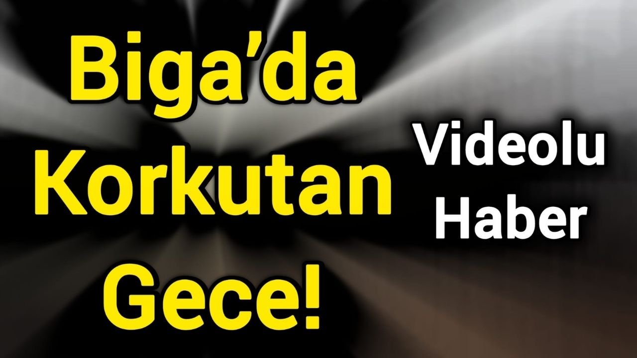 Biga’da Korkutan Gece!