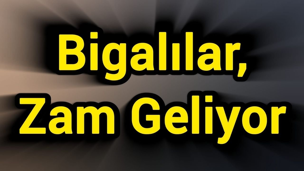 Bigalılar, zam geliyor