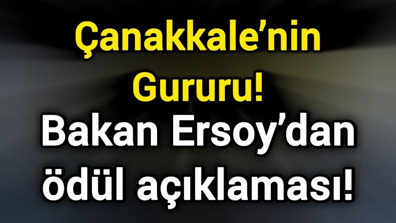 Çanakkale’nin Gururu! Bakan Ersoy’dan ödül açıklaması!