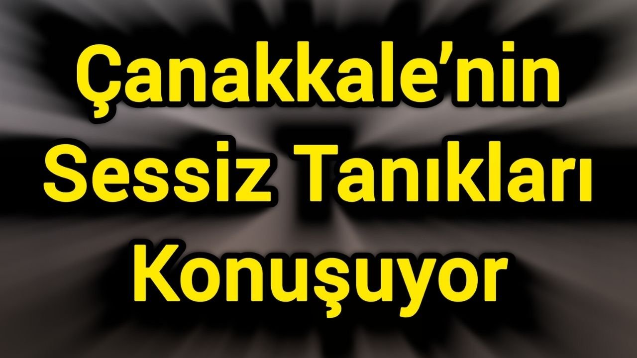 Çanakkale’nin Sessiz Tanıkları Konuşuyor