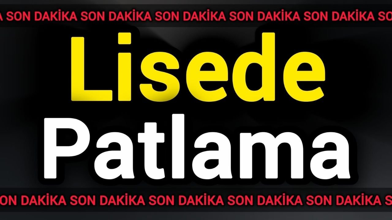 Son Dakika: Lisede Patlama