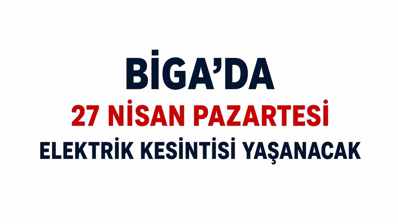 Biga’da 27 Nisan Pazartesi elektrik kesintisi yaşanacak