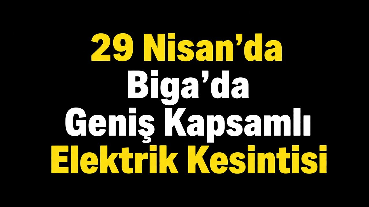 29 Nisan’da Biga’da Geniş Kapsamlı Elektrik Kesintisi