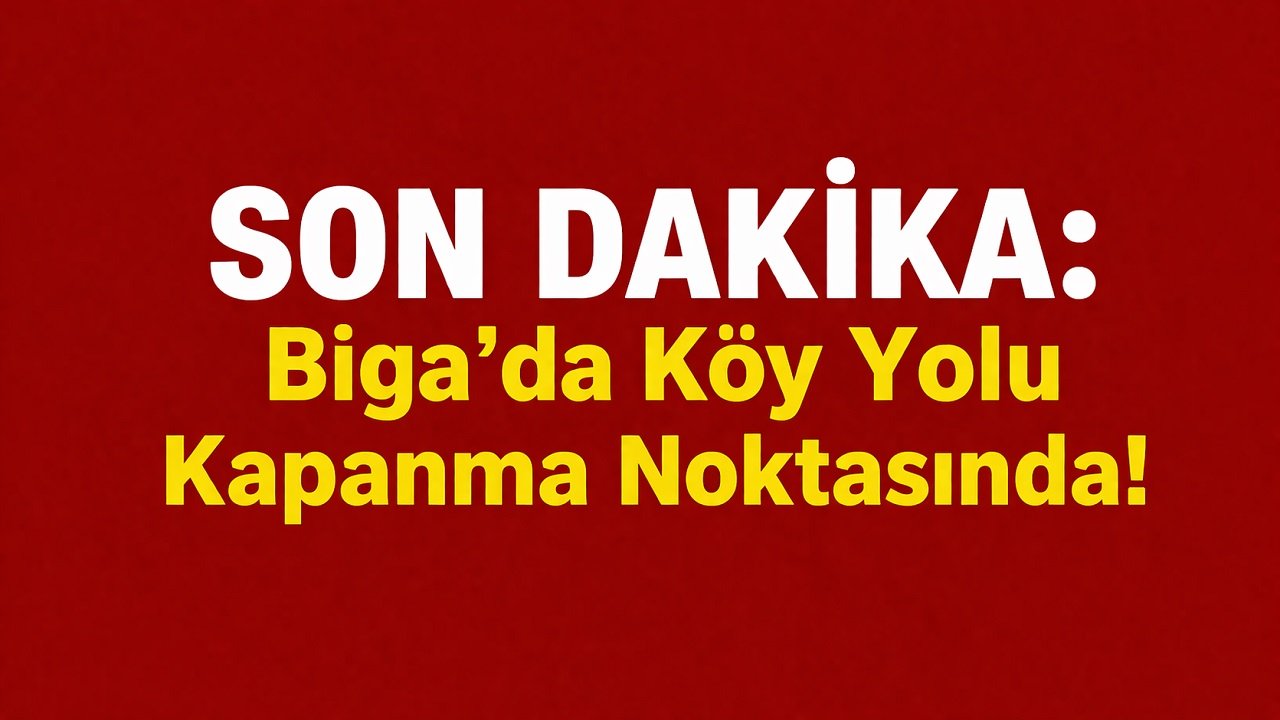 SON DAKİKA: Biga’da Köy Yolu Kapanma Noktasında!