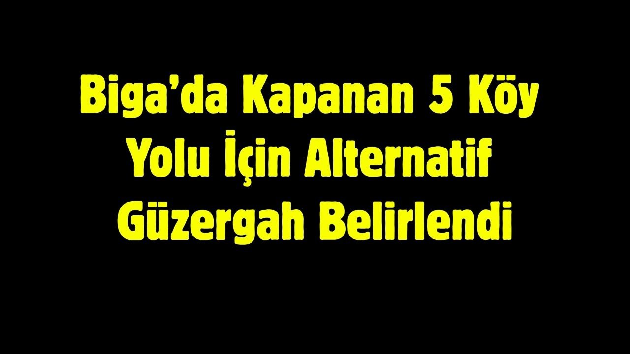 Biga’da Kapanan 5 Köy Yolu İçin Alternatif Güzergah Belirlendi