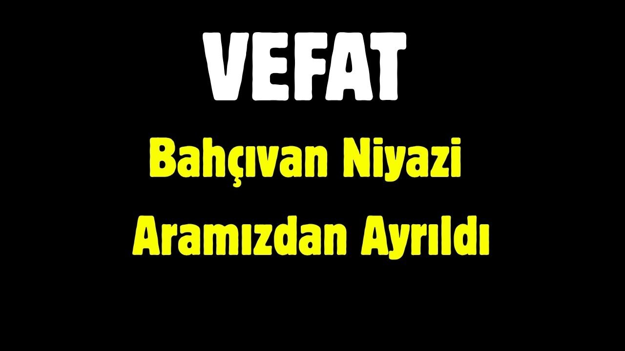 Bahçıvan Niyazi Aramızdan Ayrıldı