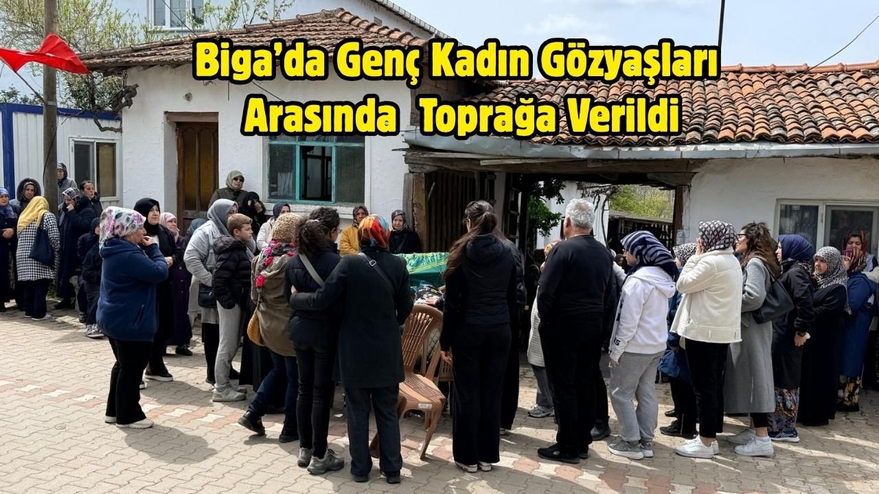 Biga’da Genç Kadın Gözyaşları Arasında Toprağa Verildi