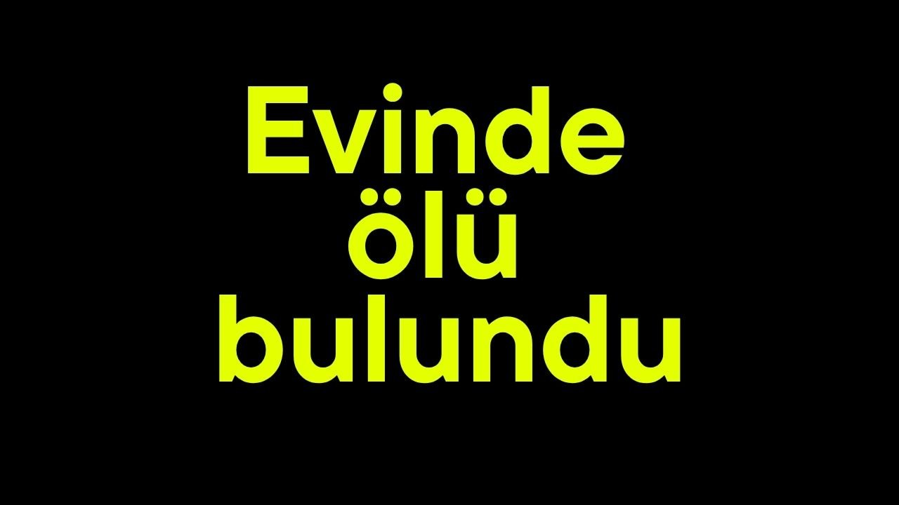 Evinde ölü bulundu