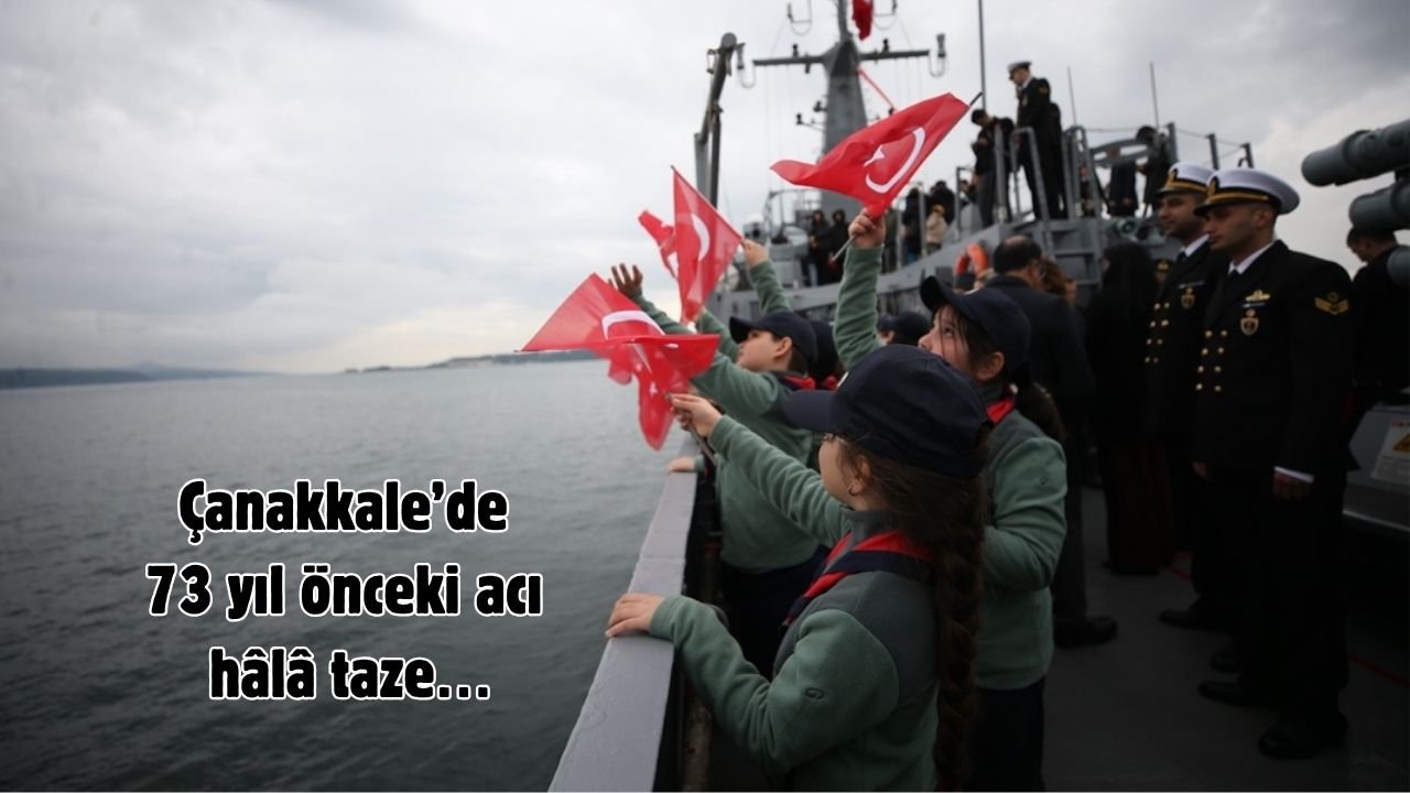 Çanakkale’de 73 yıl önceki acı hâlâ taze…
