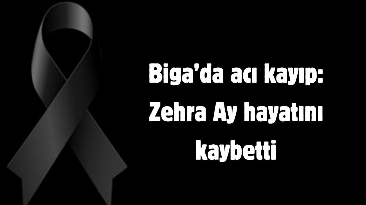 Biga’da acı kayıp: Zehra Ay hayatını kaybetti