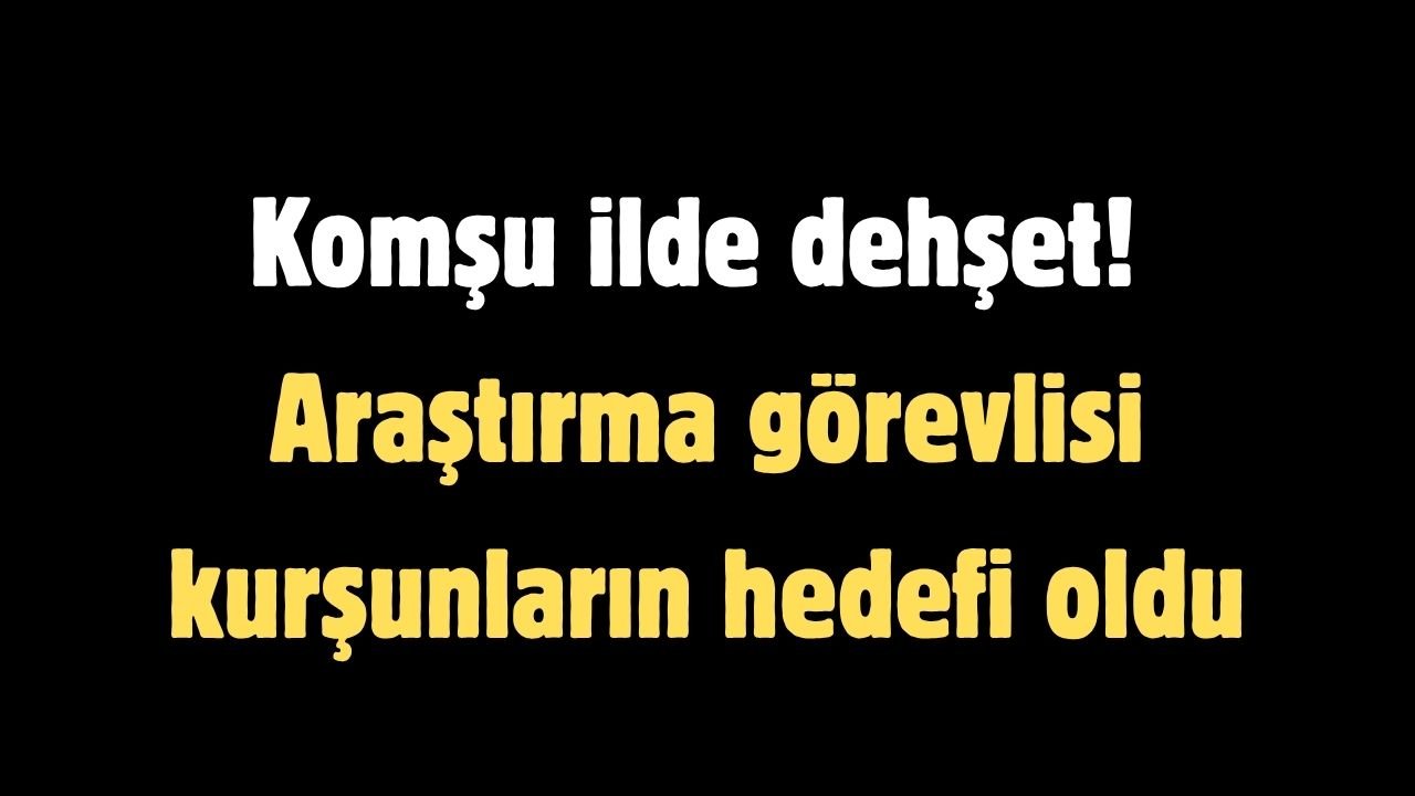 Komşu ilde dehşet! Araştırma görevlisi kurşunların hedefi oldu