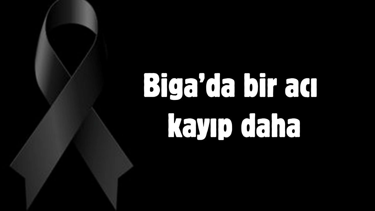 Biga’da bir acı kayıp daha
