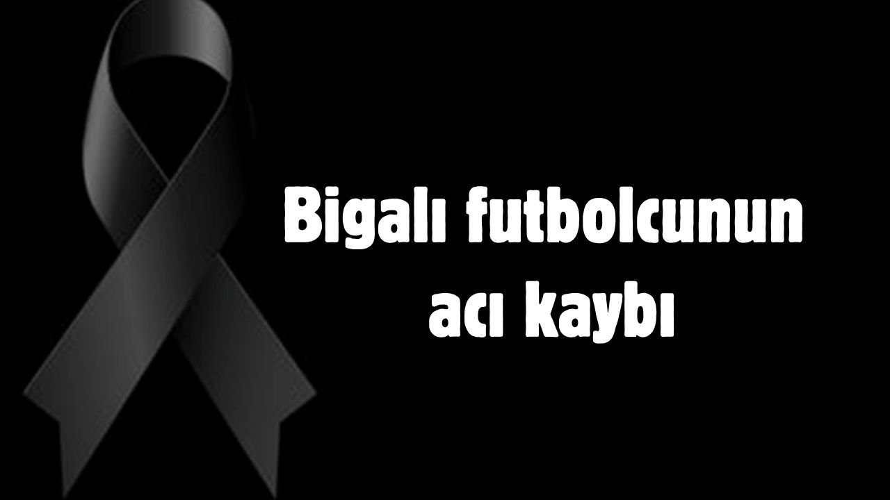 Bigalı futbolcunun acı kaybı