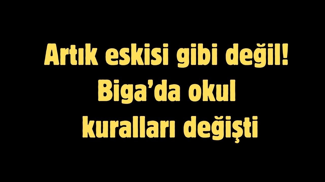 Artık eskisi gibi değil! Biga’da okul kuralları değişti