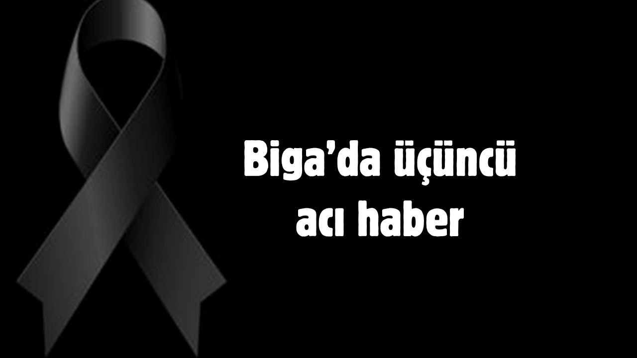 Biga’da üçüncü acı haber