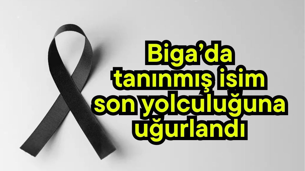 Biga’da tanınmış isim son yolculuğuna uğurlandı