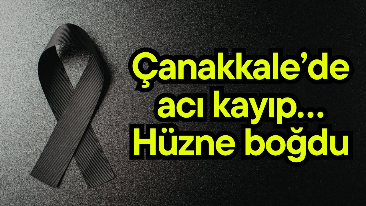 Çanakkale’de acı kayıp… Hüzne boğdu