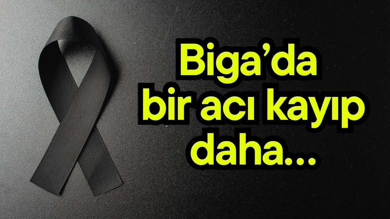 Biga’da bir acı kayıp daha….