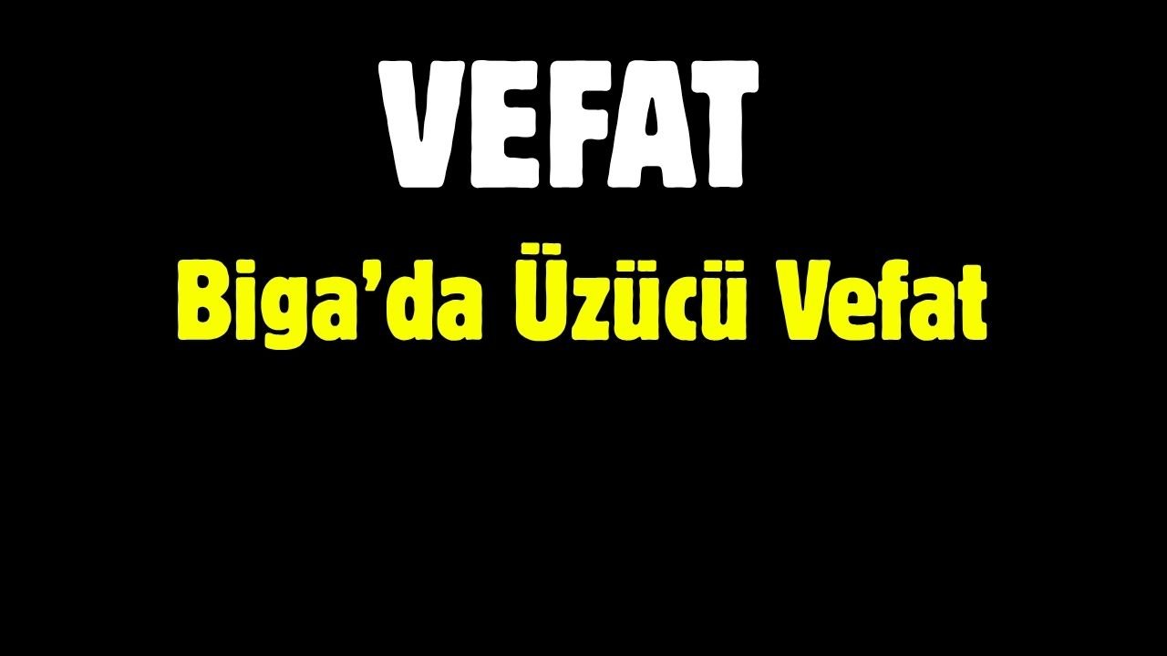 Son Yolculuğuna Uğurlandı: Biga’da Üzücü Vefat