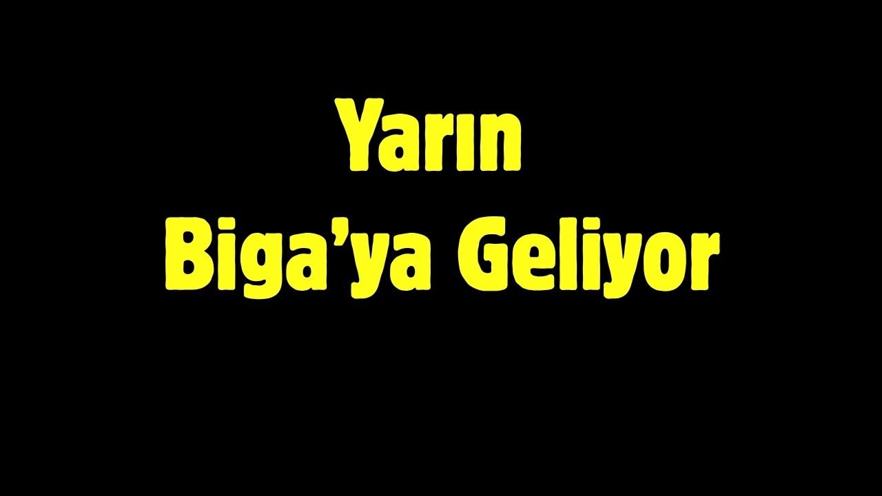 Yarın Biga’ya Geliyor