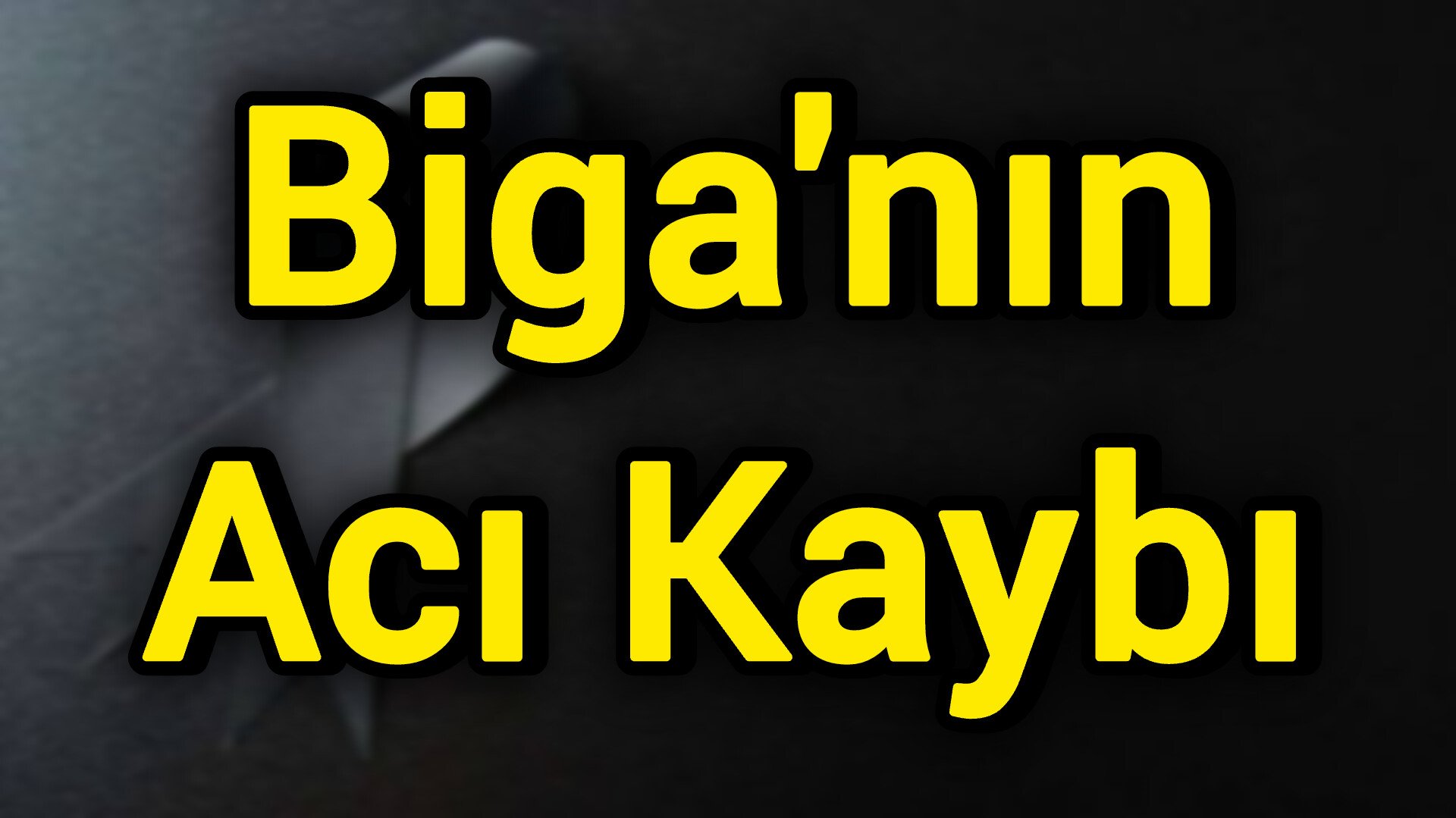 Biga'nın Acı Kaybı
