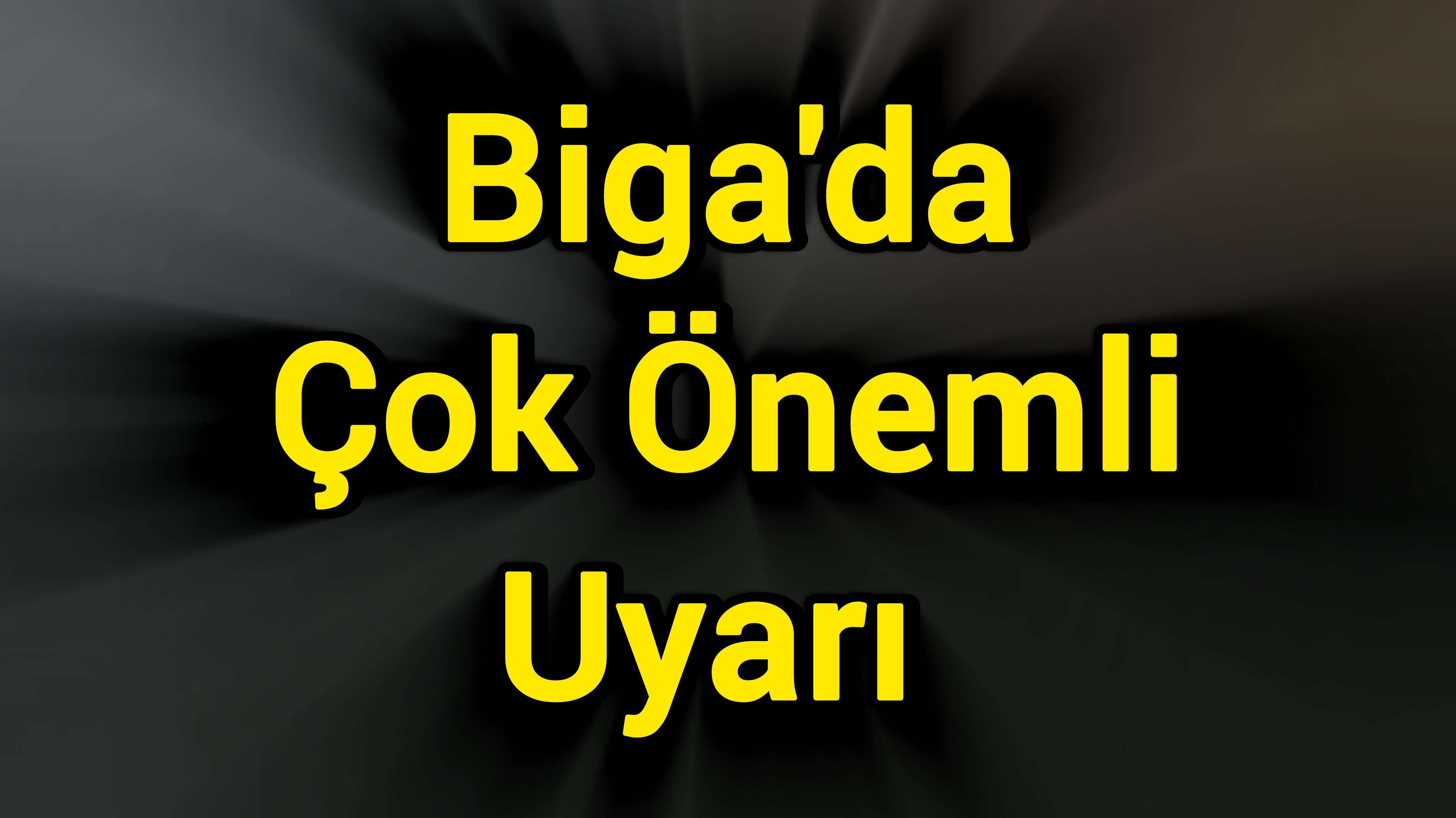 Biga'da Çok Önemli Uyarı!