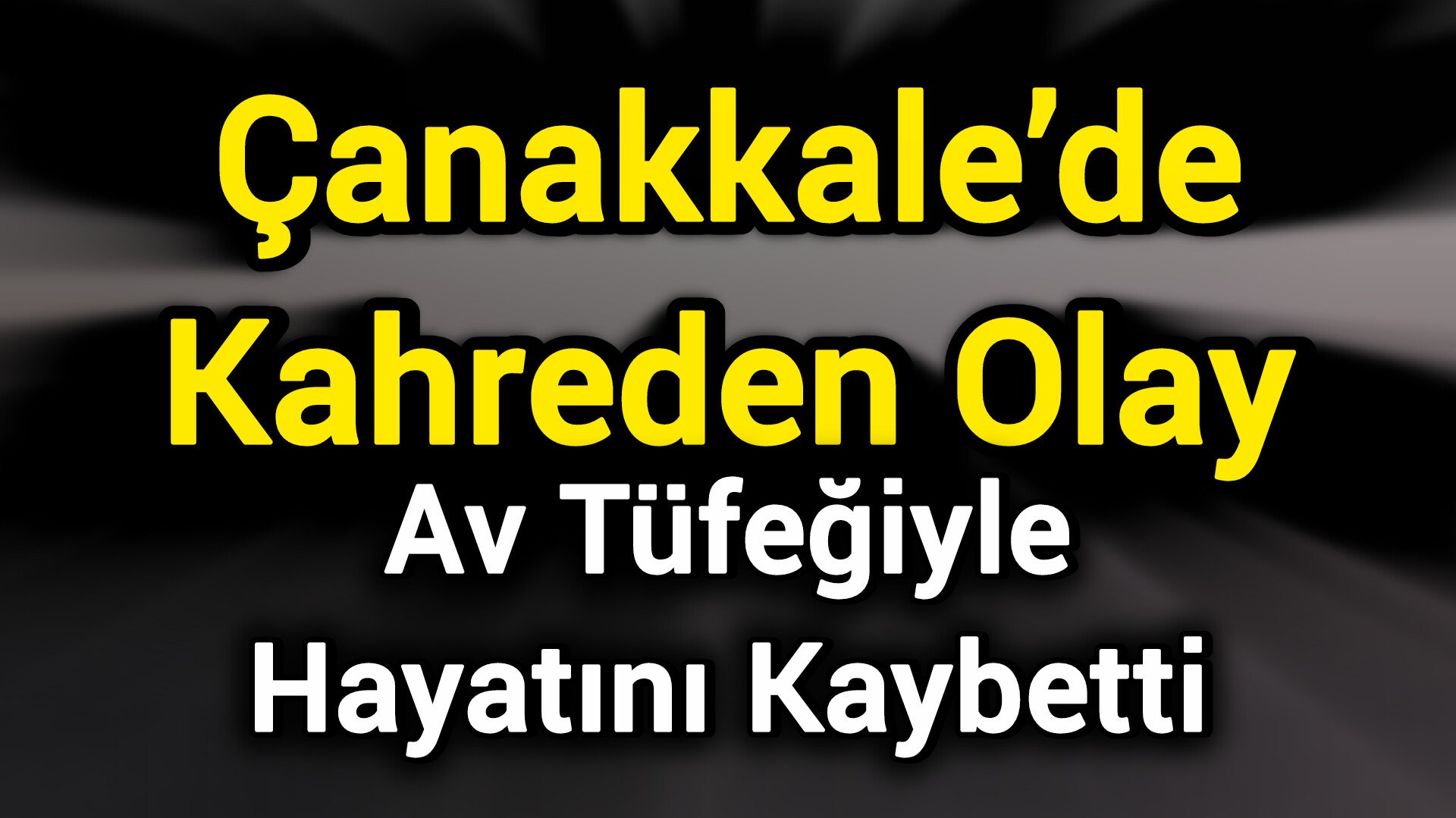 Çanakkale’de Kahreden Olay: Av Tüfeğiyle Hayatını Kaybetti