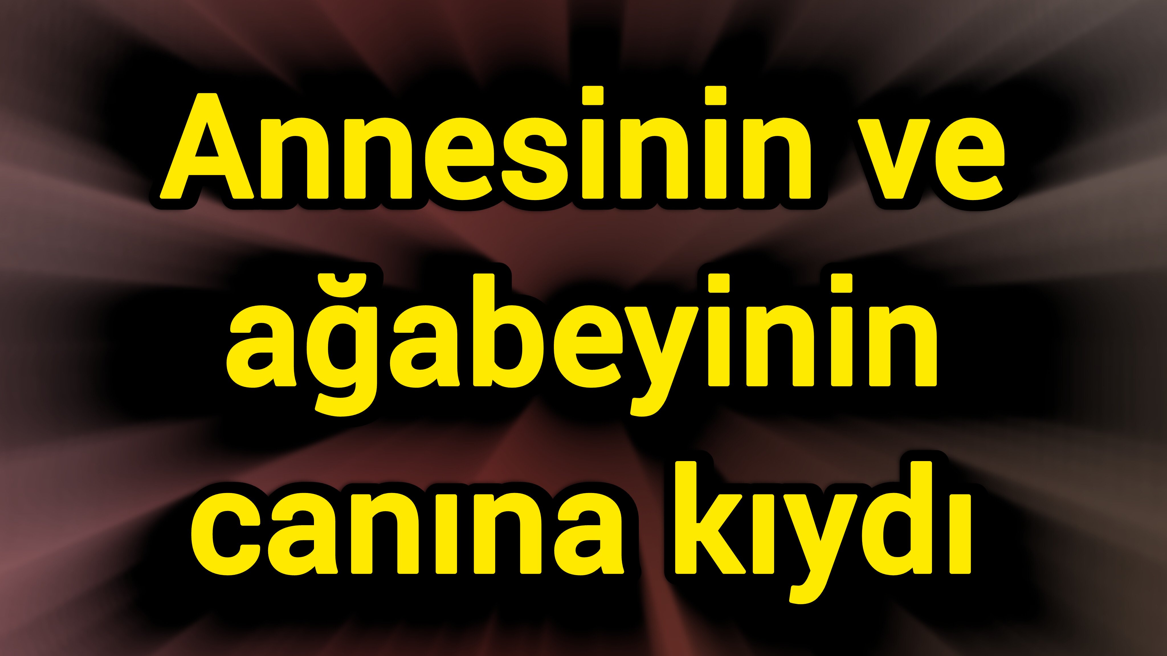 Annesini ve ağabeyini hayattan kopardı