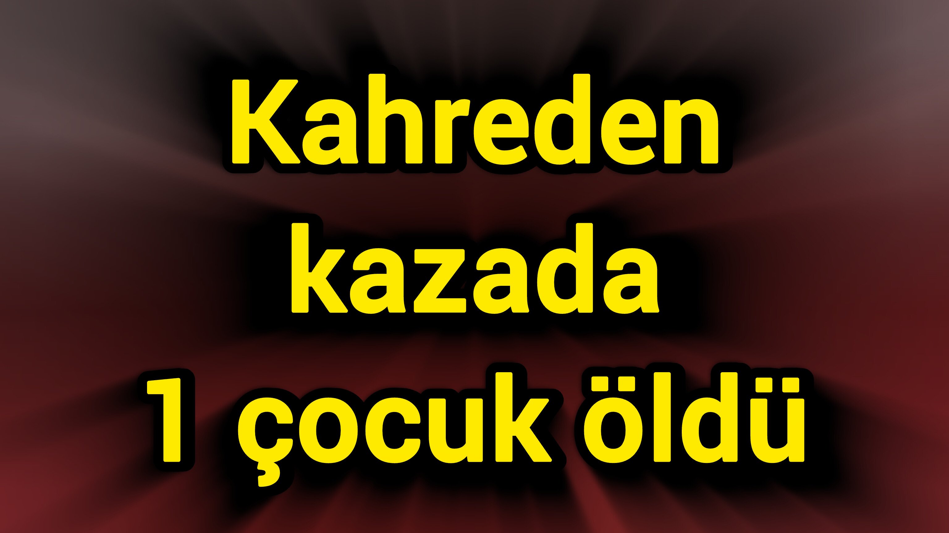Kahreden kaza: 1 çocuk öldü