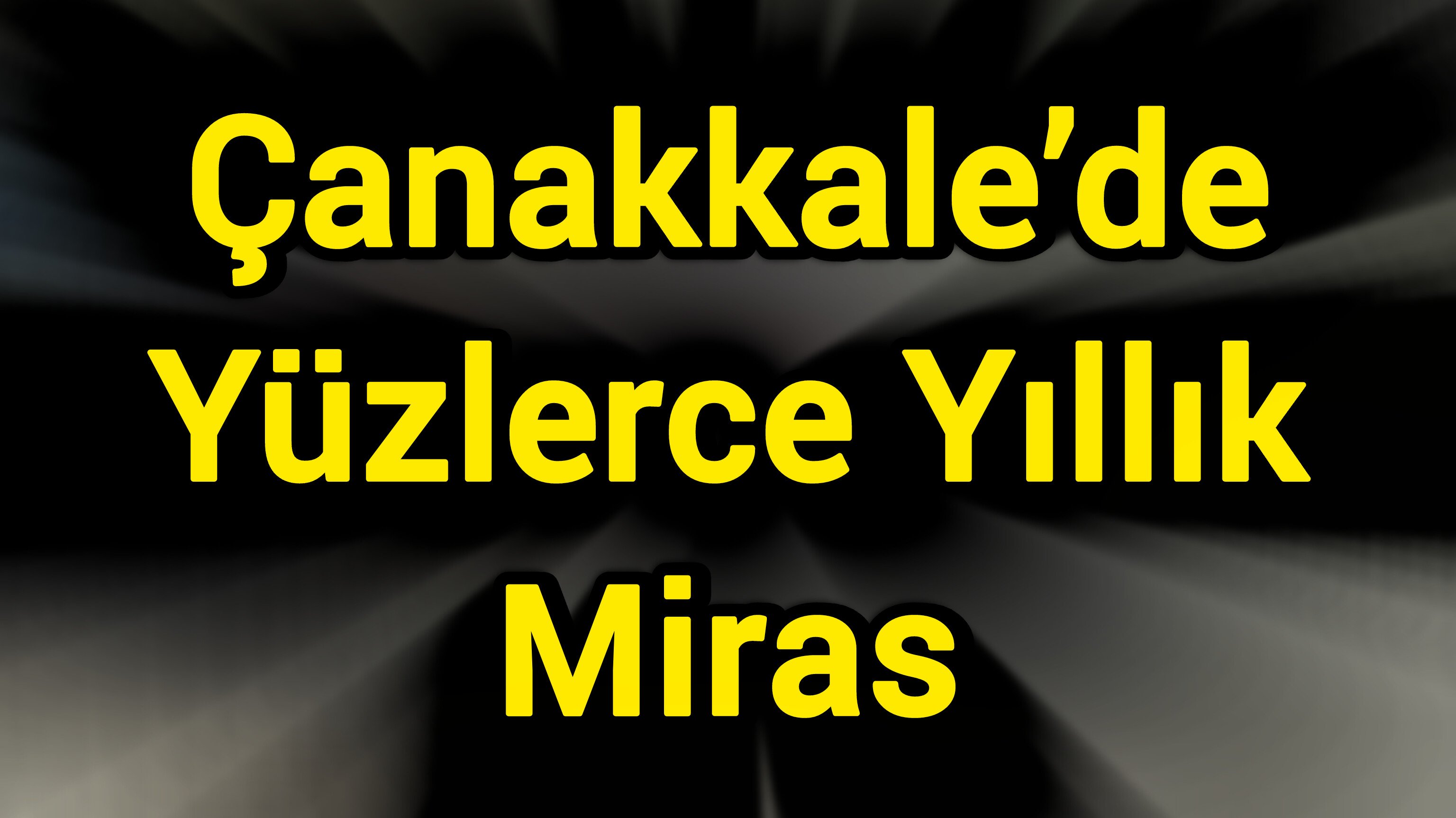 Çanakkale’de Yüzlerce Yıllık Miras