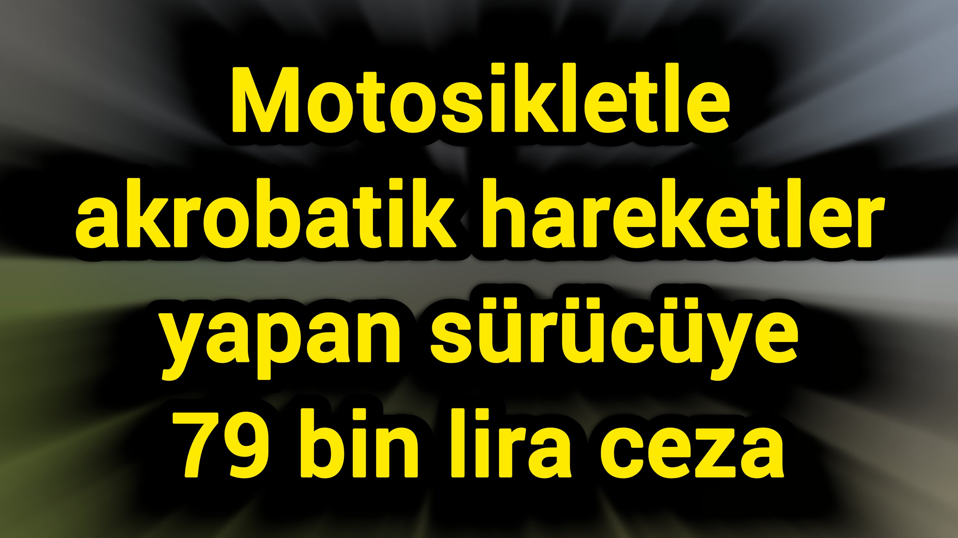 Motosikletle akrobatik hareketler yapan sürücüye 79 bin lira ceza