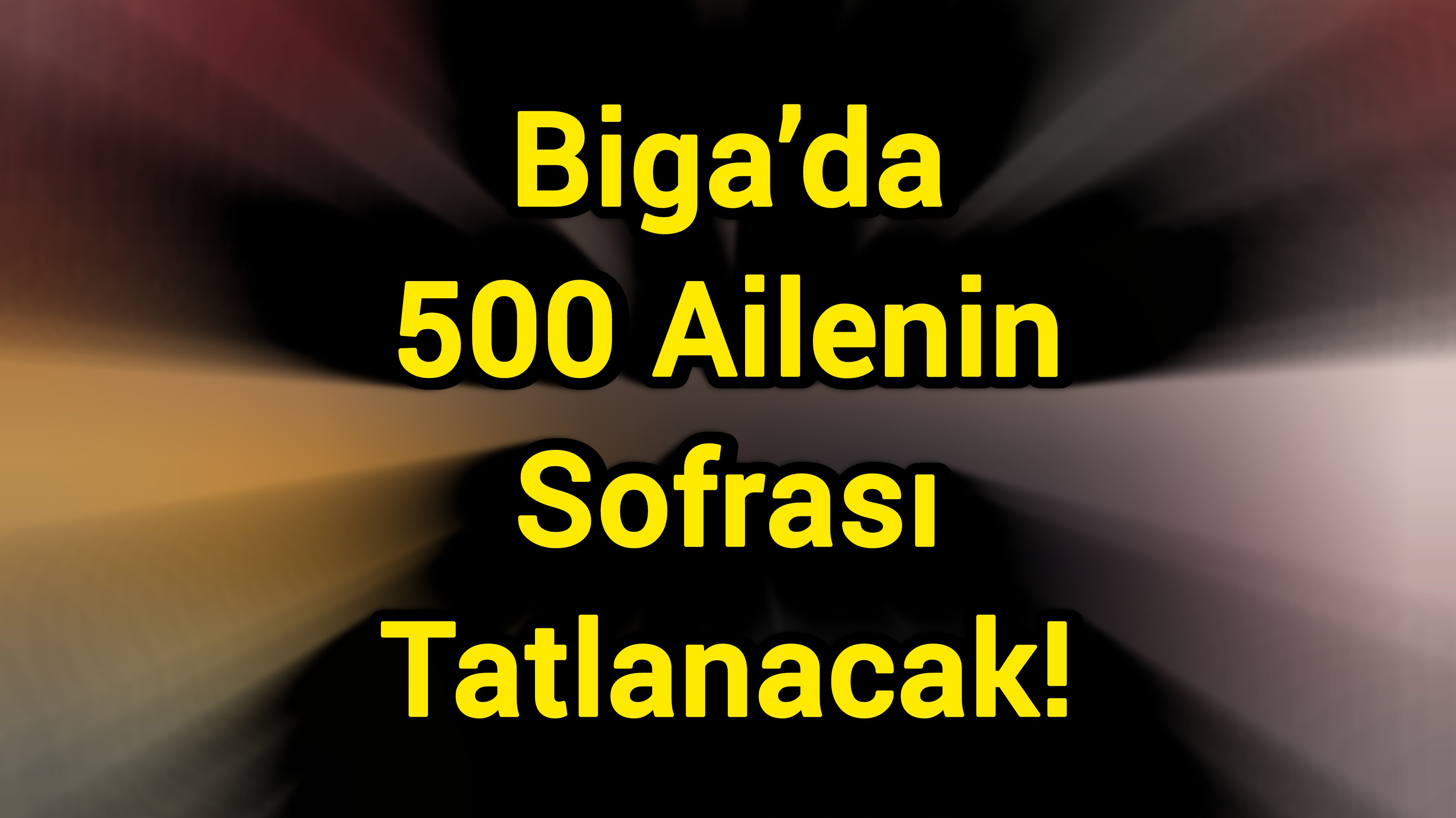 Biga’da 500 Ailenin Sofrası Tatlanacak!