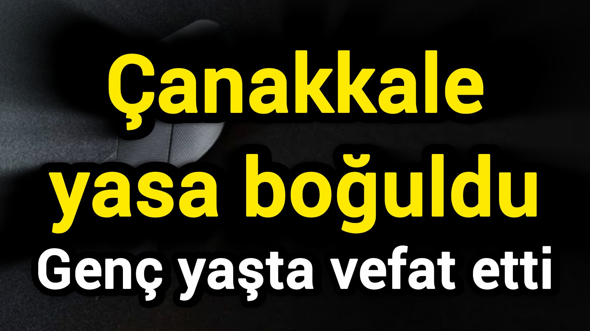 Çanakkale yasa boğuldu: Genç yaşta vefat etti