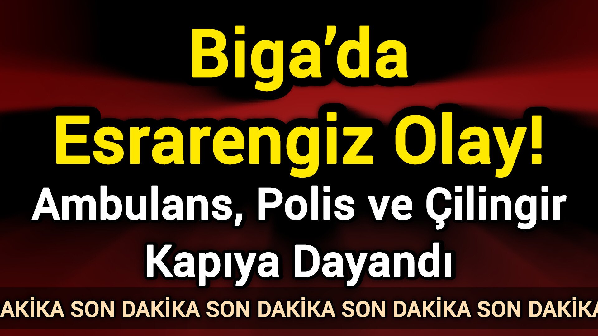 Son Dakika: Biga’da Esrarengiz Olay! Ambulans, Polis ve Çilingir Kapıya Dayandı