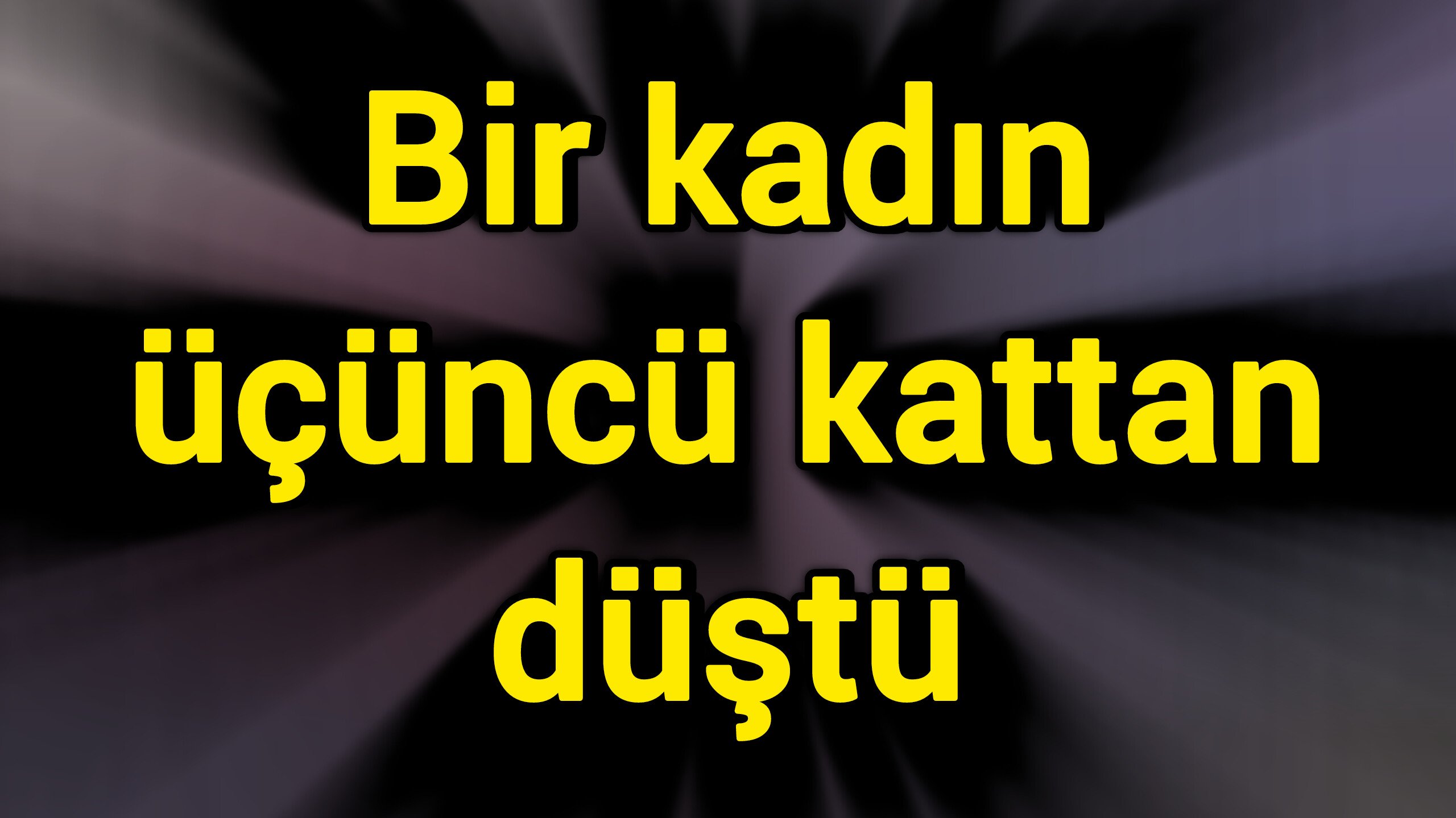 Bir kadın üçüncü kattan düştü
